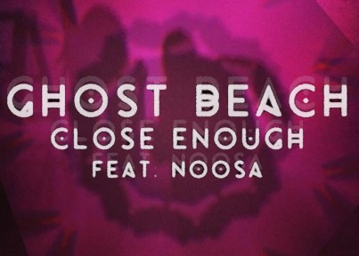 NEW TRACK: “Close Enough” by Ghost Beach (feat. Noosa)
